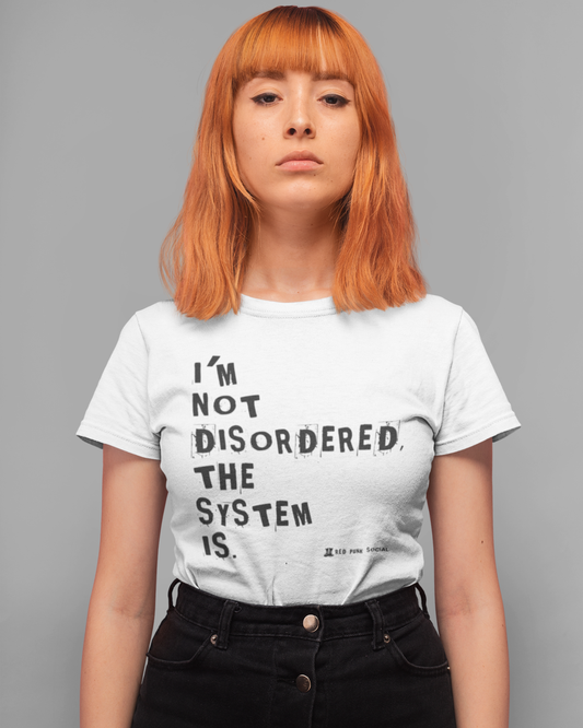 I'M NOT DISORDERED, THE SYSTEM IS™ | Activist Series